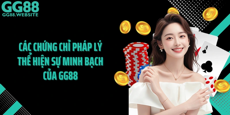 Các chứng chỉ pháp lý thể hiện sự minh bạch của GG88