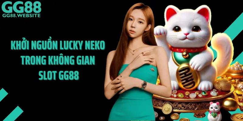 Khởi Nguồn Lucky Neko Trong Không Gian Slot GG88