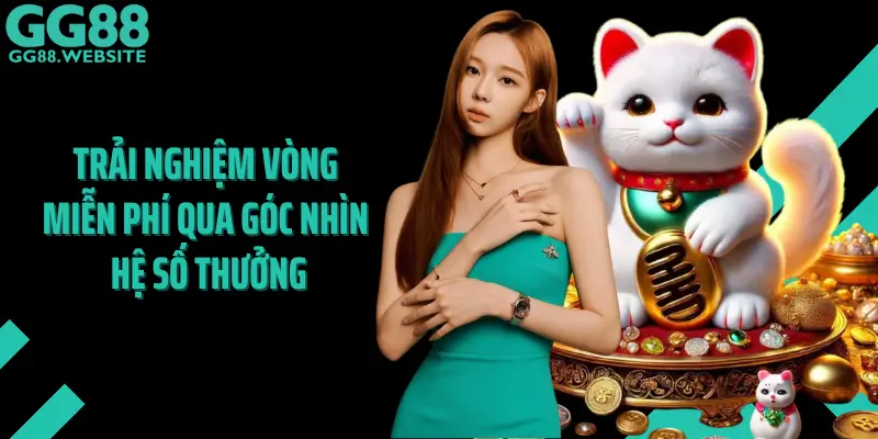 Trải Nghiệm Vòng Miễn Phí Qua Góc Nhìn Hệ Số Thưởng