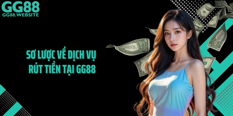 Sơ lược về dịch vụ rút tiền tại GG88
