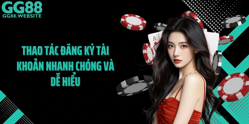 Thao tác đăng ký tài khoản nhanh chóng và dễ hiểu